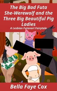 The Big Bad Futa She-Werewolf and the Three Big Beautiful Pig Ladies: A Lesbian Futanari Fairytale