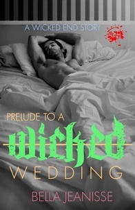  Bella Jeanisse - Prelude to a Wicked Wedding - Wicked End Book 5 - Wicked End, #5.