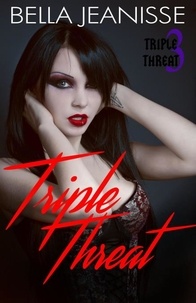  Bella Jeanisse - Triple Threat - Triple Threat Book 3 - Triple Threat, #3.