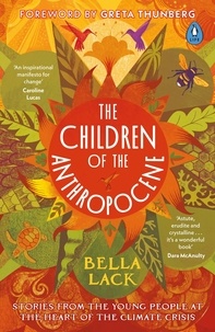 Bella Lack - The Children of the Anthropocene - Stories from the Young People at the Heart of the Climate Crisis.