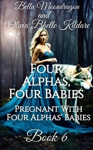  Bella Moondragon et  Olivia Bhelle Kildare - Four Alphas, Four Babies - Pregnant With Four Alphas' Babies, #6.