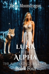  Bella Moondragon - Luna of the Alpha - The Alpha King's Breeder, #4.