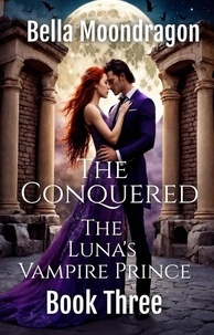  Bella Moondragon - The Conquered - The Luna's Vampire Prince, #3.