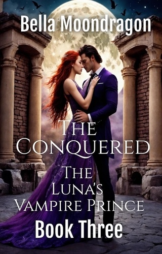  Bella Moondragon - The Conquered - The Luna's Vampire Prince, #3.