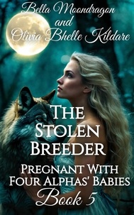  Bella Moondragon et  Olivia Bhelle Kildare - The Stolen Breeder - Pregnant With Four Alphas' Babies, #5.