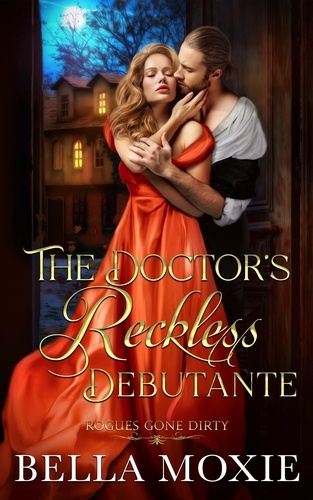  Bella Moxie - The Doctor's Reckless Debutante - Rogues Gone Dirty, #5.