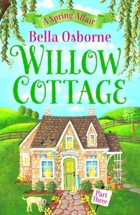 Bella Osborne - Willow Cottage – Part Three - A Spring Affair.