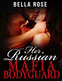  Bella Rose - Her Russian Mafia Bodyguard - Her Russian Mafia Man, #1.