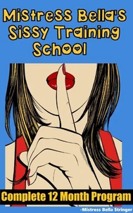 Mistress Bella's Sissy Training School: Complete 12 Month Course