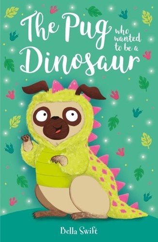 Bella Swift - The Pug who wanted to be a Dinosaur.