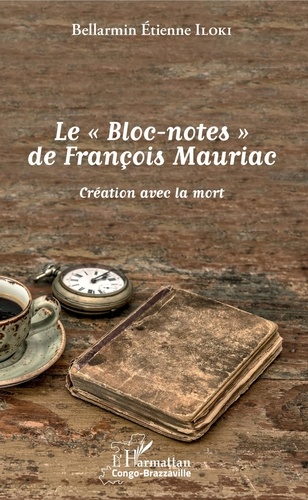 Bellarmin Etienne Iloki - Le  bloc-notes de François Mauriac - Création avec la mort.