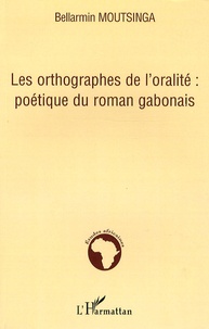 Bellarmin Moutsinga - Les orthographes de l'oralité : poétique du roman gabonais.