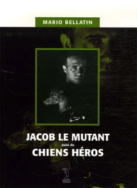 Jacob le mutant suivi de Chiens héros