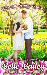  Belle Bailey - Love at the Spring Festival - Sugar Maple Romance Series, #4.