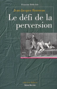 Jean-Jacques Rousseau. Le Defi De La Perversion