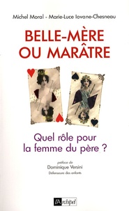 Michel Moral et Marie-Luce Iovane-chesneau - Belle-mère ou marâtre - Quel rôle pour la femme du père ?.