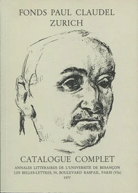 Catalogue complet du fonds Paul Claudel du centre international de recherches claudéliennes, université de Zurich