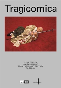 Tragicomica Perspectives on Italian Art from the Mid-20th Century to Today /anglais