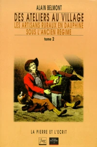 Des Ateliers Au Village. Tome 2, Les Artisans Ruraux En Dauphine Sous L'Ancien Regime