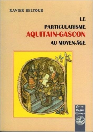 Beltour Xavier - Le particularisme aquitain-gascon au moyen-age.