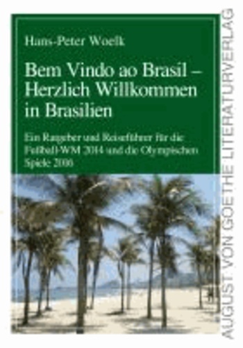 Bem Vindo Ao Brasil - Herzlich Willkommen in Brasilien - Ein Ratgeber und Reiseführer für die Fußball-WM 2014 und die Olympischen Spiele 2016.
