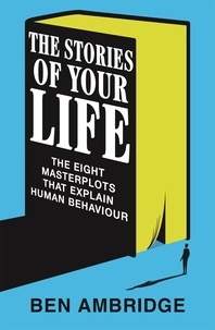 Ben Ambridge - The Stories of Your Life - The Eight Masterplots That Explain Human Behaviour.
