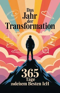 Das Jahr der Transformation: 365 Tage zu deinem besten Ich