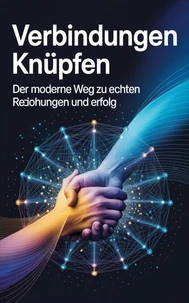 Verbindungen knüpfen: Der moderne Weg zu echten Beziehungen und Erfolg