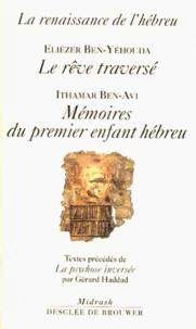 La Renaissance De L'Hebreu. Le Reve Traverse Precede Par Eliezer Ben-Yehouda Ou La Psychose Inversee Et Memoires Du Premier Enfant Hebreu