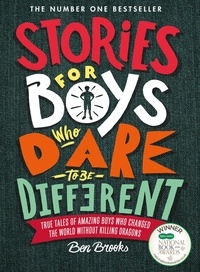 Ben Brooks - Stories for Boys Who Dare to be Different - True tales of amazing boys who changed the world without killing dragons.