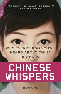 Ben Chu - Chinese Whispers - Why Everything You've Heard About China is Wrong.