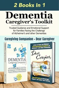 Dementia Caregiver's Toolkit: Trusted Guidance and Emotional Support for Families Facing the Challenge of Alzheimer’s and Other Dementias