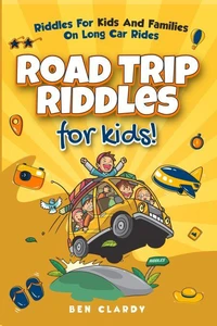 Road Trip Riddles For Kids: Riddles For Kids And Families On Long Car Rides