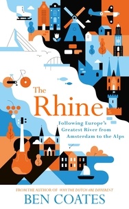 Ben Coates - The Rhine - Following Europe's Greatest River from Amsterdam to the Alps.
