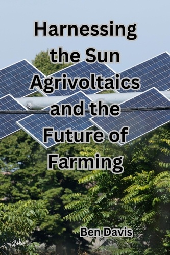  Ben Davis - Harnessing the Sun Agrivoltaics and the Future of Farming.