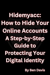  Ben Davis - Hidemyacc - How to Hide Your Online Accounts A Step-by-Step Guide to Protecting Your Digital Identity.