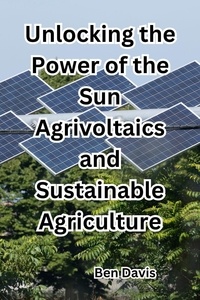  Ben Davis - Unlocking the Power of the Sun Agrivoltaics and Sustainable Agriculture.