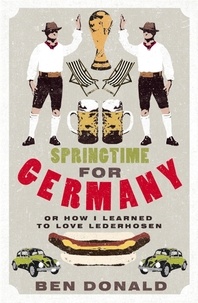 Ben Donald - Springtime For Germany - or How I Learned to Love Lederhosen.