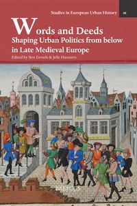 Ben Eersels et Jelle Haemers - Words and Deeds - Shaping Urban Politics from below in Late Medieval Europe.