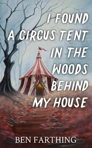 I Found a Circus Tent In the Woods Behind My House