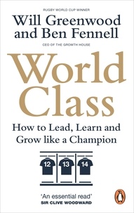 Ben Fennell et Will Greenwood - World Class - How to Lead, Learn and Grow like a Champion.
