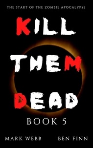  Ben Finn et  Marc Webb - Kill Them Dead - Book 5 - Kill Them Dead, #5.