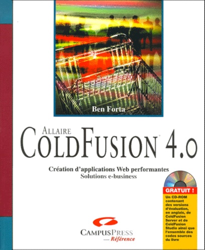 Ben Forta et  Collectif - Coldfusion 4.0. Creation D'Applications Web Performantes, Solutions E-Business, Avec Cd-Rom.