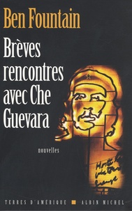 Ben Fountain - Brèves rencontres avec Che Guevara.