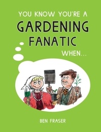 Ben Fraser - You Know You're a Gardening Fanatic When....