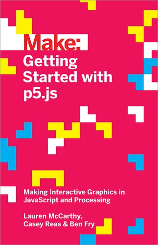 Ben Fry et Casey Reas - Getting Started with p5.js - Making Interactive Graphics in JavaScript and Processing.