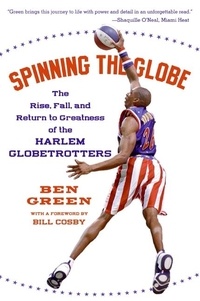Ben Green - Spinning the Globe - The Rise, Fall, and Return to Greatness of the Harlem Globetrotters.