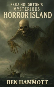 Ezra Houghton's Mysterious Horror Island - Where Nightmares Become Reality: Voted Scariest Horror of 2019 by Horror Readers USA