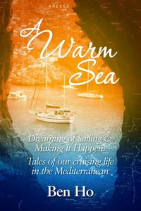 A Warm Sea - Dreaming of Sailing and Making It Happen: Tales of Our Cruising Life in the Mediterranean