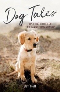 Ben Holt - Dog Tales - Uplifting Stories of True Canine Companionship.